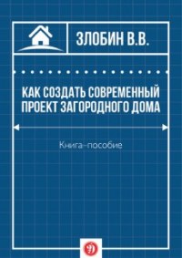 Как создать современный проект загородного дома - Злобин В.