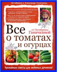 Все о томатах и огурцах от Октябрины Ганичкиной